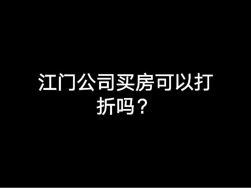 江門公司買房可以打折嗎？