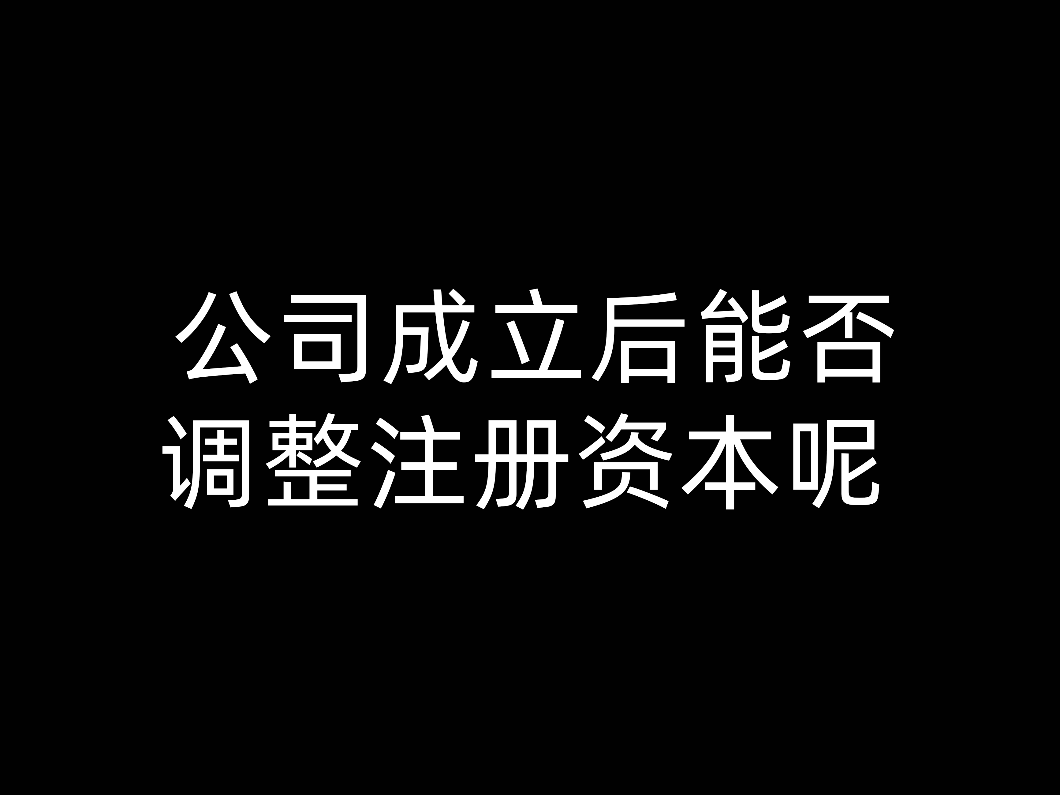 公司成立后能否調(diào)整注冊資本呢？