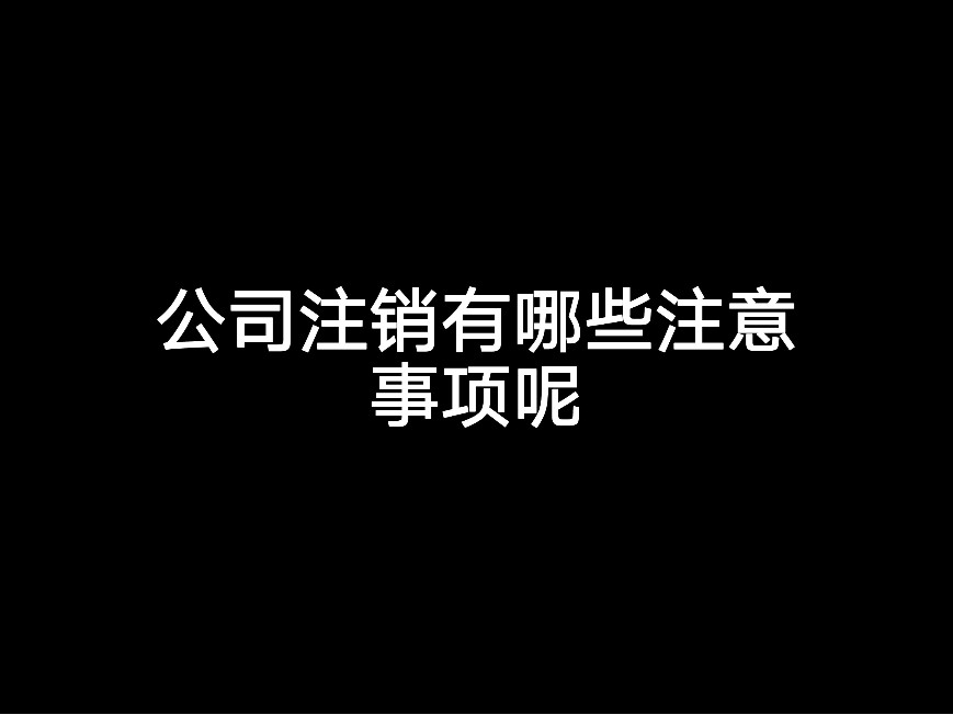 公司注銷有哪些注意事項呢？