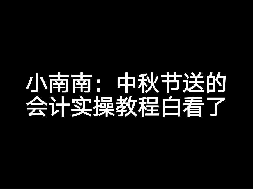 小南南：中秋節(jié)送的會計實(shí)操教程白看了？