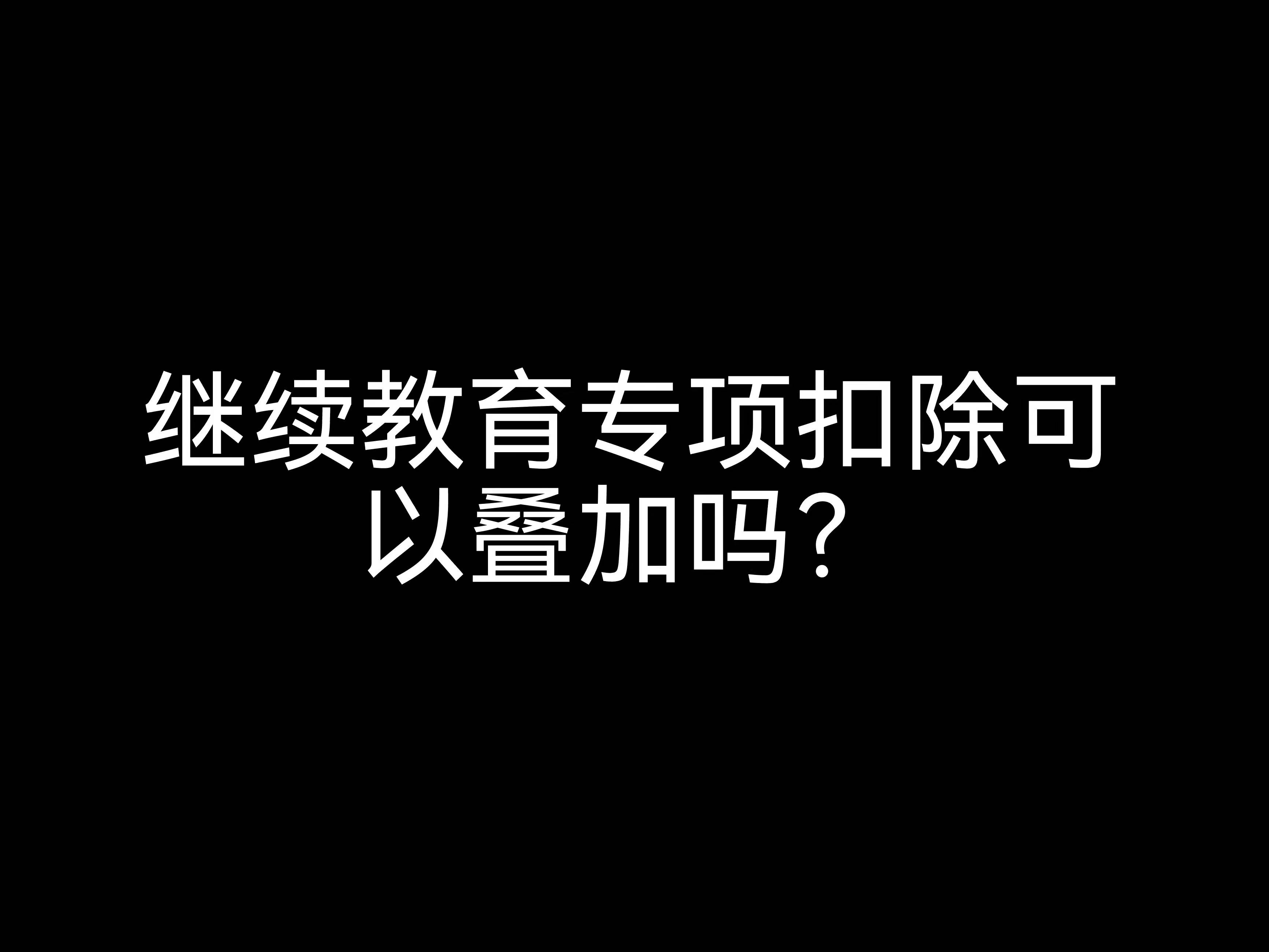 繼續(xù)教育專項扣除可以疊加嗎？