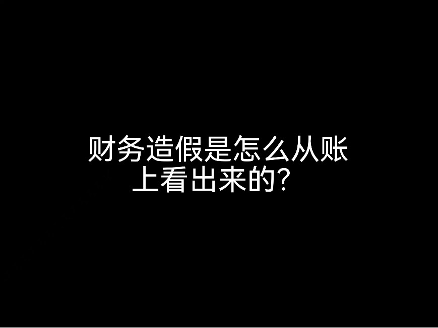 江門賬務(wù)小課堂：財(cái)務(wù)造假是怎么從賬上看出來(lái)的？