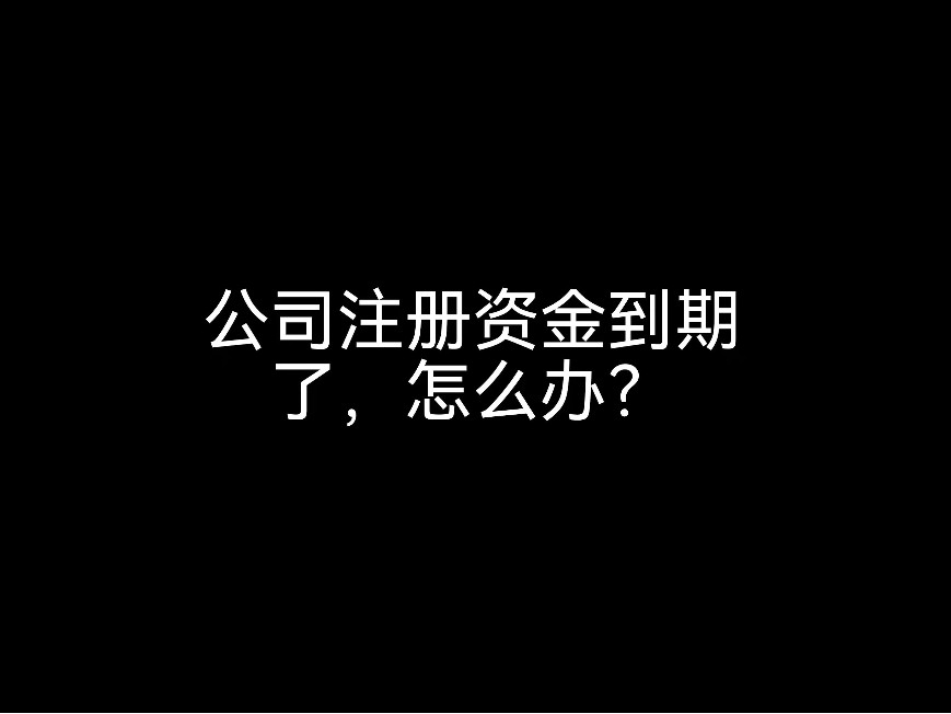 江門財(cái)稅公司小課堂：公司注冊(cè)資金到期了，怎么辦？