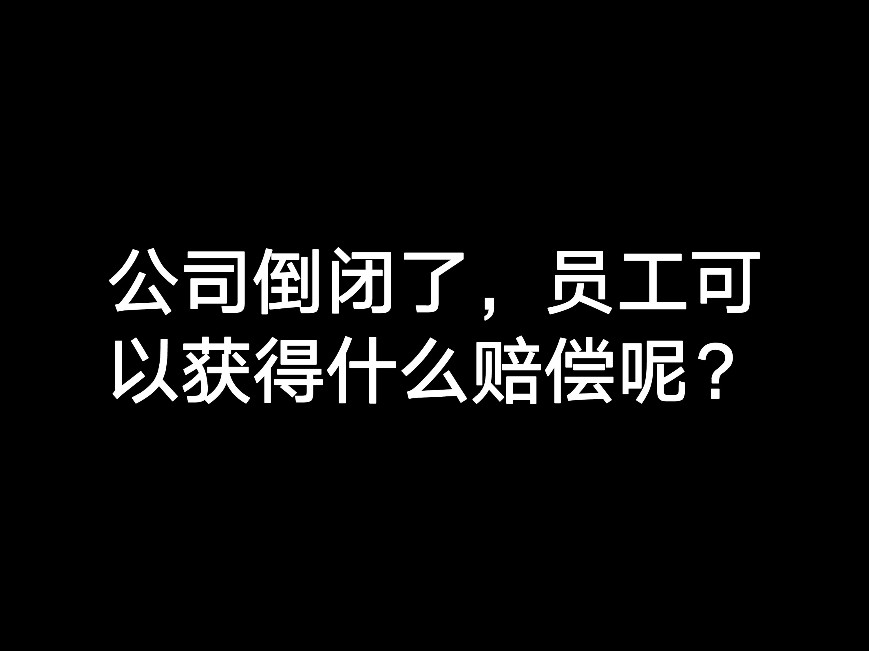 江門公司倒閉注銷了，員工可以獲得什么賠償呢？